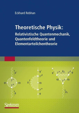 Theoretische Physik: Relativistische Quantenmechanik, Quantenfeldtheorie und Elementarteilchentheorie