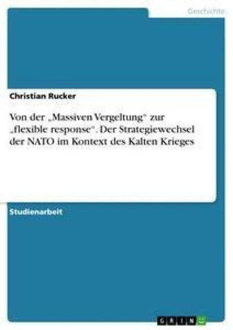 Von der "Massiven Vergeltung" zur "flexible response". Der Strategiewechsel der NATO im Kontext des Kalten Krieges