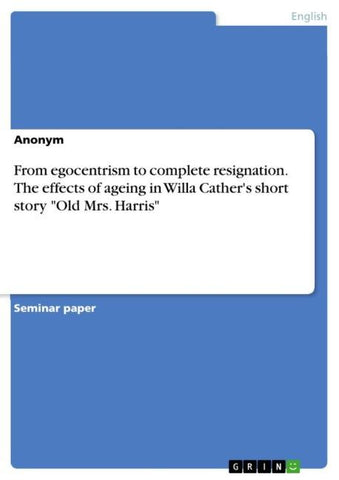 From egocentrism to complete resignation. The effects of ageing in Willa Cather's short story "Old Mrs. Harris"