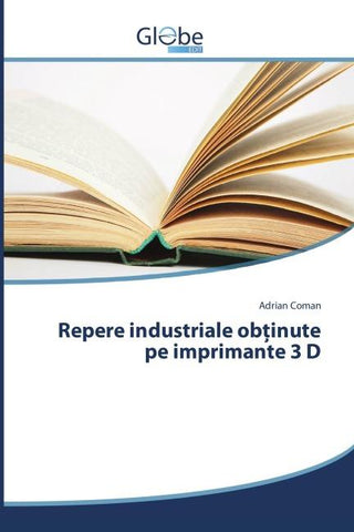Repere industriale ob¿inute pe imprimante 3 D