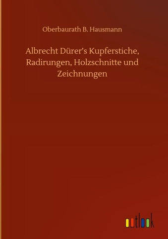 Albrecht Dürer's Kupferstiche, Radirungen, Holzschnitte und Zeichnungen
