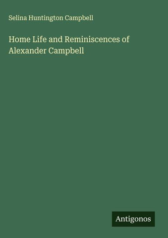 Home Life and Reminiscences of Alexander Campbell