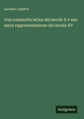 Una commedia latina del secolo X e una sacra rappresentazione del secolo XV