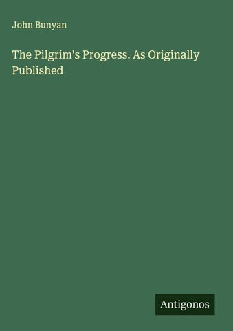 The Pilgrim's Progress. As Originally Published