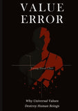 VALUE ERROR: Why Universal Values Destroy Human Beings - A Philosophical Critique of Ethics, Morality, and the Human Species