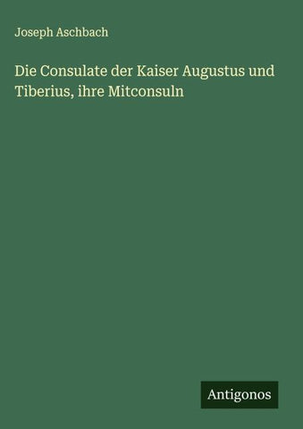 Die Consulate der Kaiser Augustus und Tiberius, ihre Mitconsuln