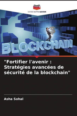 "Fortifier l'avenir : Stratégies avancées de sécurité de la blockchain"