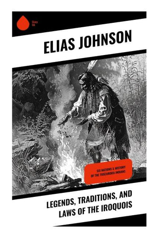 Legends, Traditions, and Laws of the Iroquois