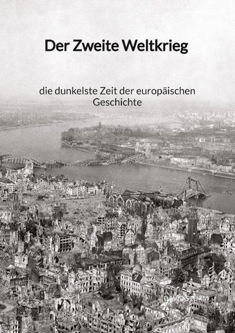 Der Zweite Weltkrieg - die dunkelste Zeit der europäischen Geschichte