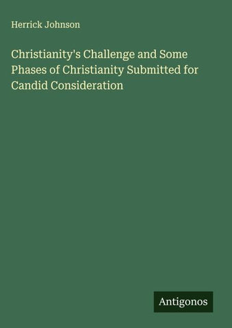 Christianity's Challenge and Some Phases of Christianity Submitted for Candid Consideration