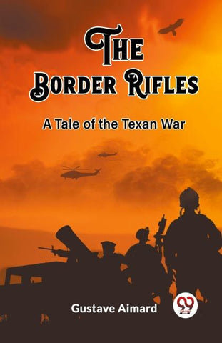 The Border Rifles A Tale of the Texan War