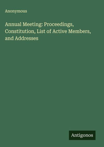 Annual Meeting: Proceedings, Constitution, List of Active Members, and Addresses