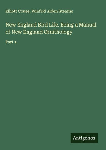 New England Bird Life. Being a Manual of New England Ornithology