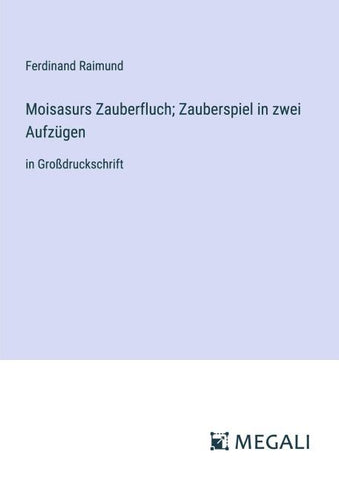 Moisasurs Zauberfluch; Zauberspiel in zwei Aufzügen