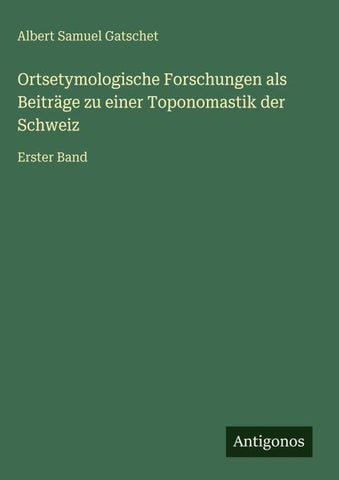 Ortsetymologische Forschungen als Beiträge zu einer Toponomastik der Schweiz