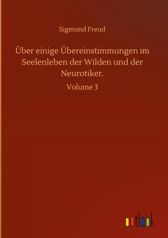 Über einige Übereinstimmungen im Seelenleben der Wilden und der Neurotiker.