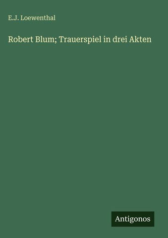 Robert Blum; Trauerspiel in drei Akten