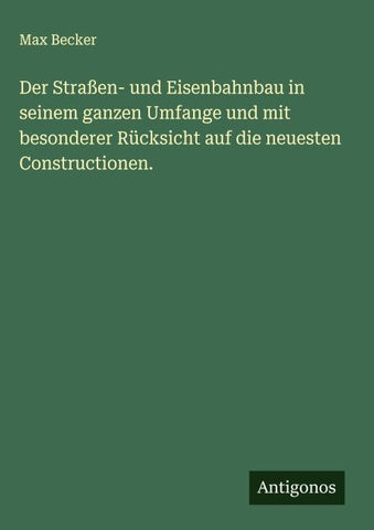 Der Straßen- und Eisenbahnbau in seinem ganzen Umfange und mit besonderer Rücksicht auf die neuesten Constructionen.