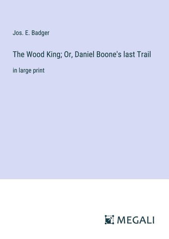 The Wood King; Or, Daniel Boone's last Trail