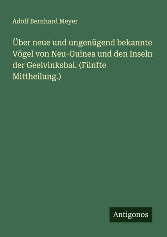 Über neue und ungenügend bekannte Vögel von Neu-Guinea und den Inseln der Geelvinksbai. (Fünfte Mittheilung.)