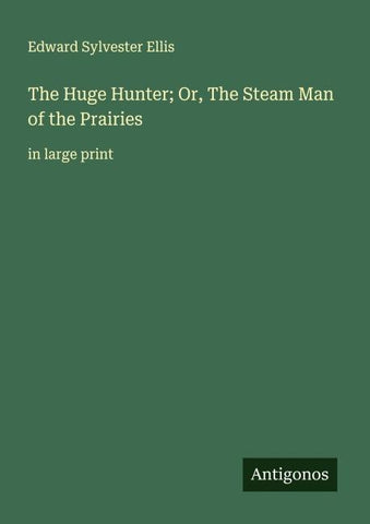 The Huge Hunter; Or, The Steam Man of the Prairies