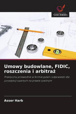 Umowy budowlane, FIDIC, roszczenia i arbitra¿