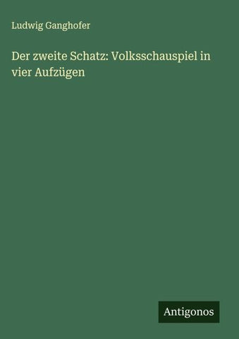 Der zweite Schatz: Volksschauspiel in vier Aufzügen