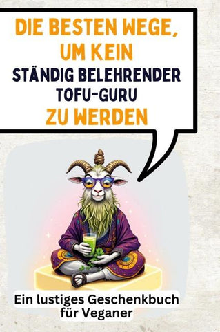 Die besten Wege, um kein ständig belehrender Tofu-Guru zu werden