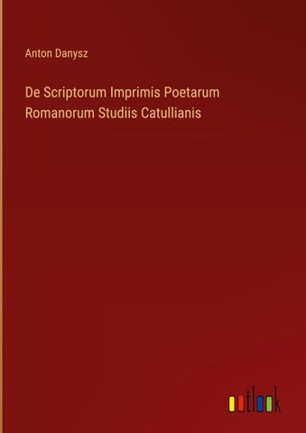De Scriptorum Imprimis Poetarum Romanorum Studiis Catullianis