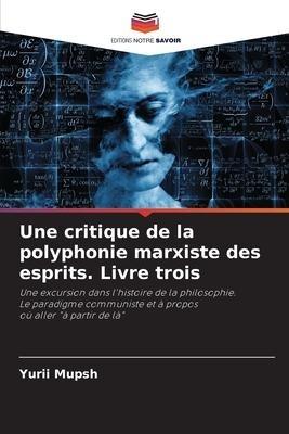 Une critique de la polyphonie marxiste des esprits. Livre trois