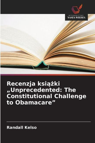 Recenzja ksi¿¿ki "Unprecedented: The Constitutional Challenge to Obamacare"