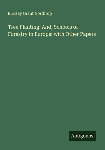 Tree Planting: And, Schools of Forestry in Europe: with Other Papers