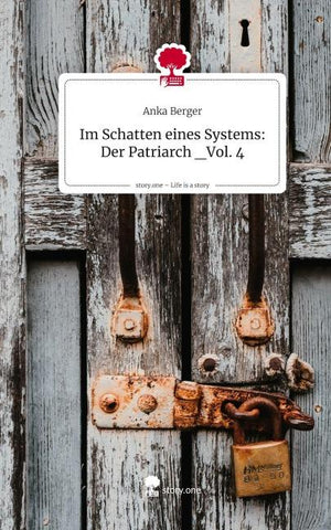 Im Schatten eines Systems: Der Patriarch _Vol. 4. Life is a Story - story.one