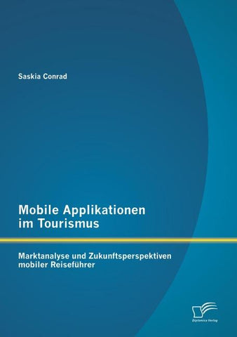 Mobile Applikationen im Tourismus: Marktanalyse und Zukunftsperspektiven mobiler Reiseführer