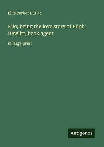 Kilo; being the love story of Eliph' Hewlitt, book agent