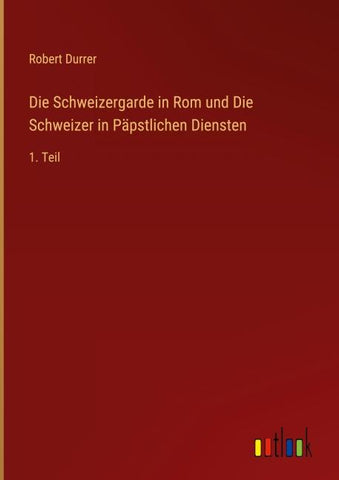 Die Schweizergarde in Rom und Die Schweizer in Päpstlichen Diensten