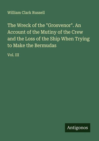 The Wreck of the "Grosvenor". An Account of the Mutiny of the Crew and the Loss of the Ship When Trying to Make the Bermudas