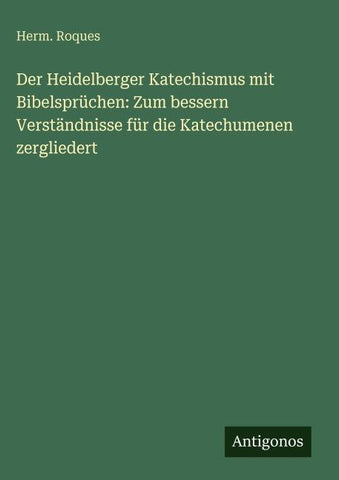 Der Heidelberger Katechismus mit Bibelsprüchen: Zum bessern Verständnisse für die Katechumenen zergliedert
