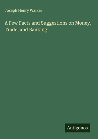 A Few Facts and Suggestions on Money, Trade, and Banking