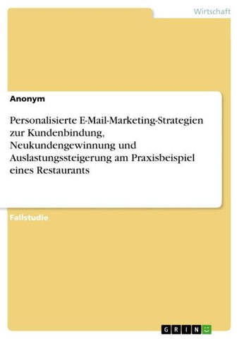 Personalisierte E-Mail-Marketing-Strategien zur Kundenbindung, Neukundengewinnung und Auslastungssteigerung am Praxisbeispiel eines Restaurants