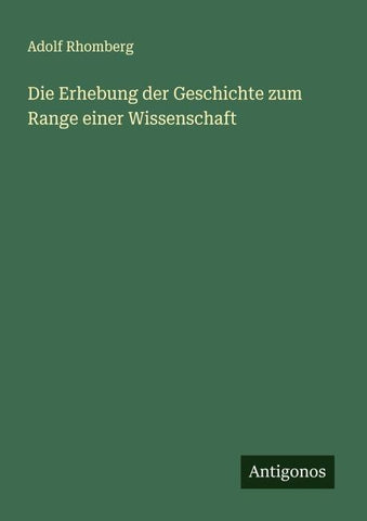 Die Erhebung der Geschichte zum Range einer Wissenschaft