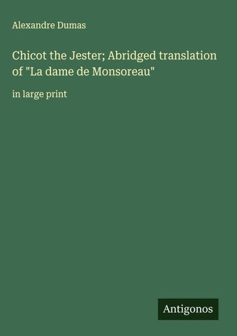 Chicot the Jester; Abridged translation of "La dame de Monsoreau"