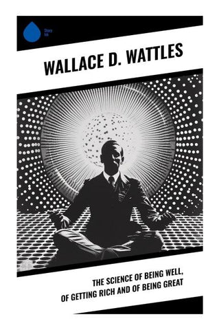 The Science of Being Well, of Getting Rich and of Being Great