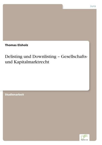 Delisting und Downlisting - Gesellschafts- und Kapitalmarktrecht