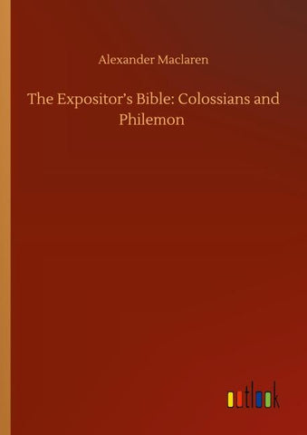 The Expositor's Bible: Colossians and Philemon