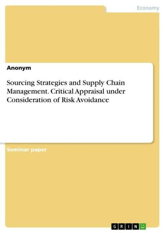 Sourcing Strategies and Supply Chain Management. Critical Appraisal under Consideration of Risk Avoidance