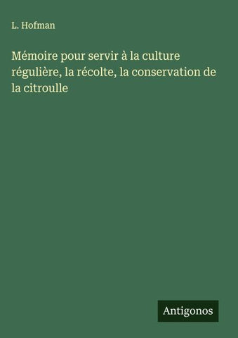 Mémoire pour servir à la culture régulière, la récolte, la conservation de la citroulle