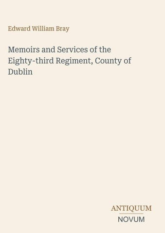 Memoirs and Services of the Eighty-third Regiment, County of Dublin