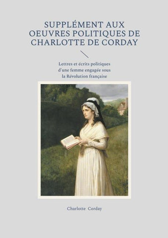 Supplément aux oeuvres politiques de Charlotte de Corday