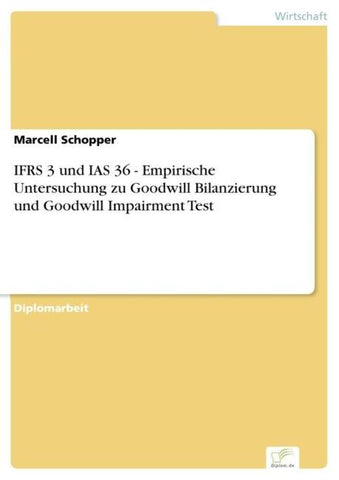 IFRS 3 und IAS 36 - Empirische Untersuchung zu Goodwill Bilanzierung und Goodwill Impairment Test
